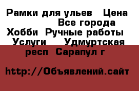 Рамки для ульев › Цена ­ 15 000 - Все города Хобби. Ручные работы » Услуги   . Удмуртская респ.,Сарапул г.